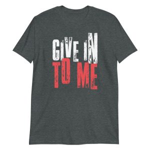 Give in to Me Short-Sleeve Unisex T-Shirt