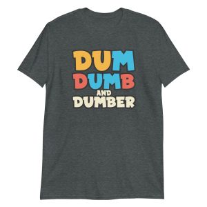 Dum, Dumb and Dumber Short-Sleeve Unisex T-Shirt