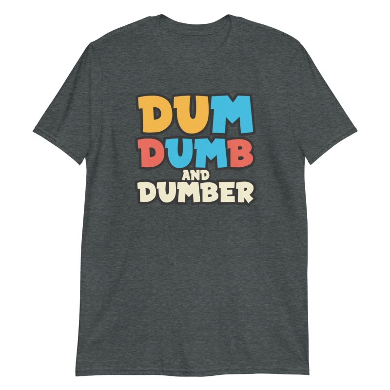 Dum, Dumb and Dumber Short-Sleeve Unisex T-Shirt