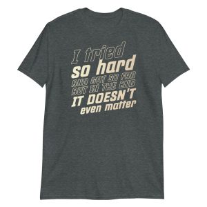 I Tried So Hard And Got So Far But In The End It Doesn't Even Matter Short-Sleeve Unisex T-Shirt