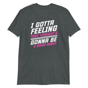 I Gotta Feeling That Tonight's Gonna Be A Good Night Short-Sleeve Unisex T-Shirt