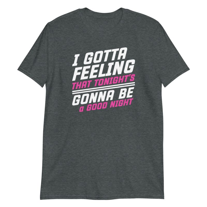 I Gotta Feeling That Tonight's Gonna Be A Good Night Short-Sleeve Unisex T-Shirt