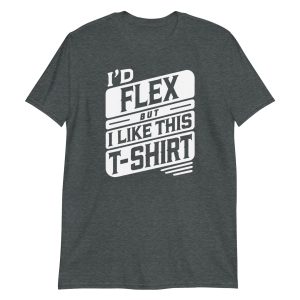 I’d Flex But I Like This Short-Sleeve Unisex T-Shirt