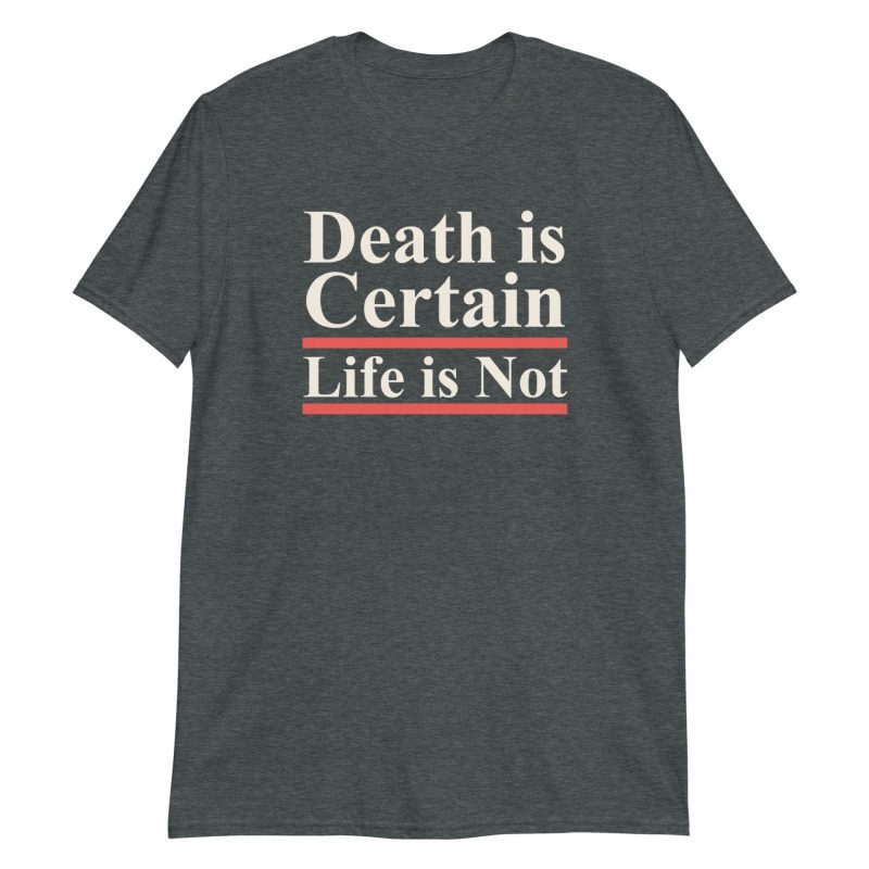 Death is Certain Life is Not Short-Sleeve Unisex T-Shirt