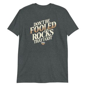 Don't Be Fooled By The Rocks That I Got Short-Sleeve Unisex T-Shirt