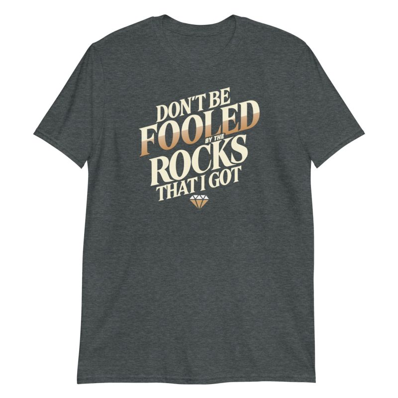 Don't Be Fooled By The Rocks That I Got Short-Sleeve Unisex T-Shirt