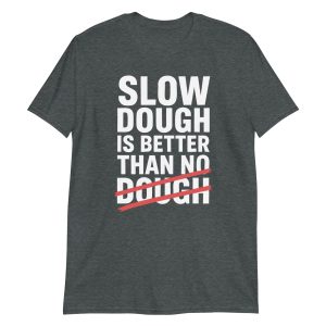 Slow Dough Is Better Than No Dough Short-Sleeve Unisex T-Shirt
