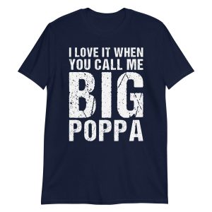 unisex-basic-softstyle-t-shirt-navy-front-6474e4481d6a8.jpg I Love It When You Call Me Big Poppa