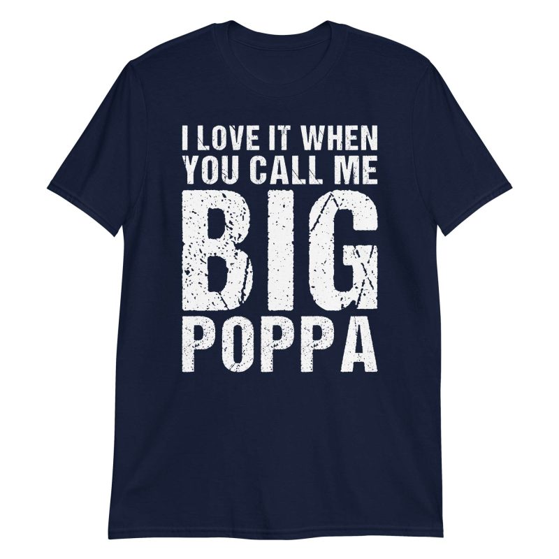 unisex-basic-softstyle-t-shirt-navy-front-6474e4481d6a8.jpg I Love It When You Call Me Big Poppa