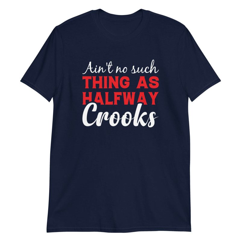 unisex-basic-softstyle-t-shirt-navy-front-6497097010e46.jpg Ain't No Such Thing As Halfway Crooks