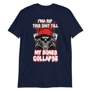 I'ma Rip This Shit Till My Bones Collapse