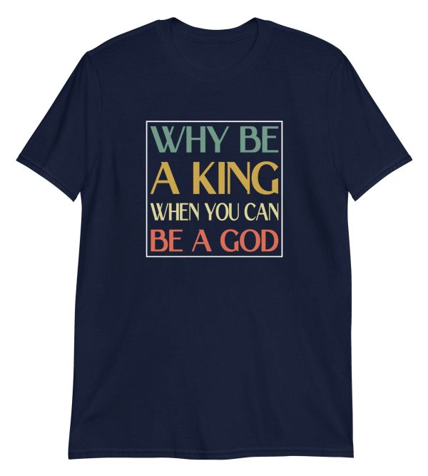 Why be a King when you can be a God