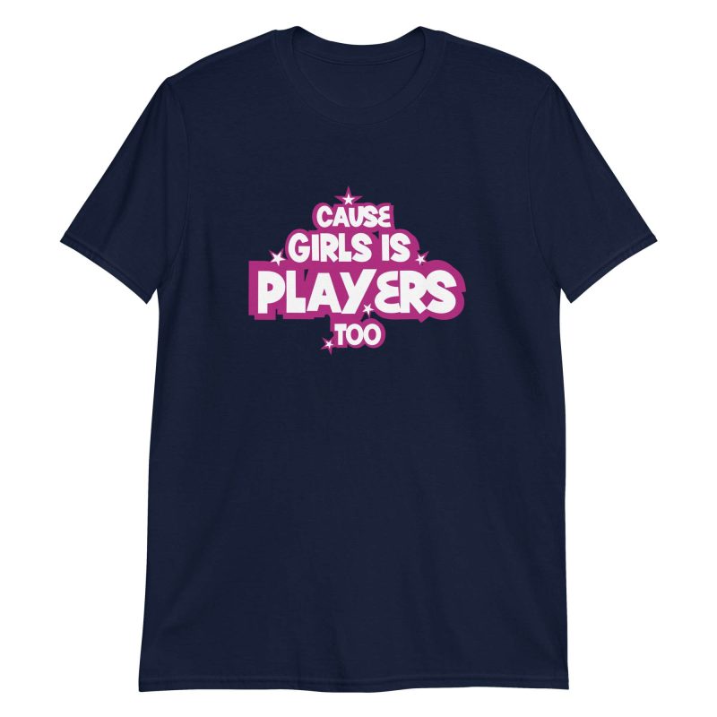 Cause Girls is Players Too