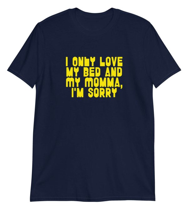 I Only Love my Bed and My Momma I'm Sorry