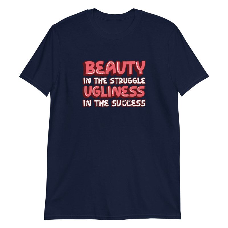 Beauty In The Struggle Ugliness In The Success