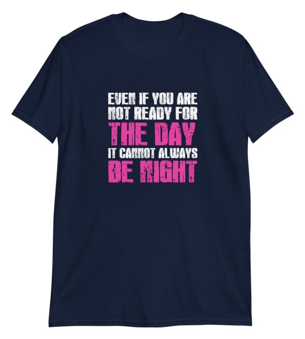 Even If You Are Not Ready For The Day It Cannot Always Be Night