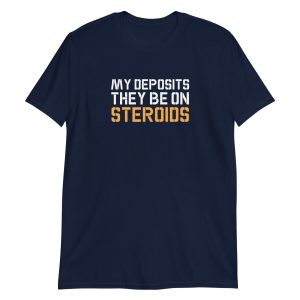 My Deposits They Be On Steroids
