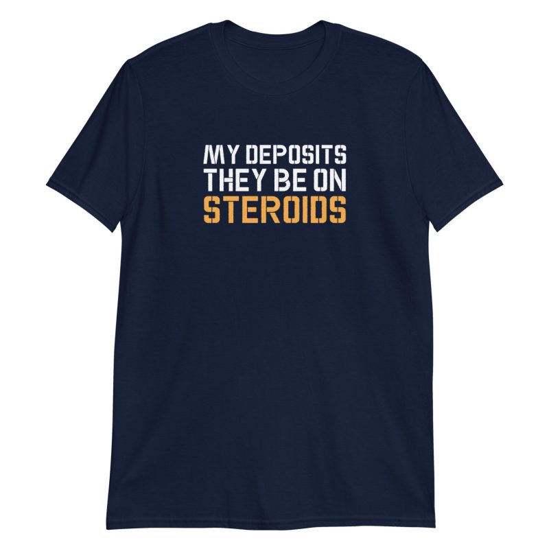 My Deposits They Be On Steroids