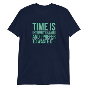 Time Is Extremely Valuable And I Prefer To Waste It