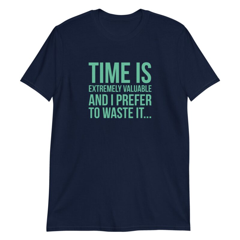 Time Is Extremely Valuable And I Prefer To Waste It