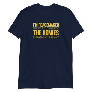 I'm a Peacemaker But I'm With the Homies Right Now