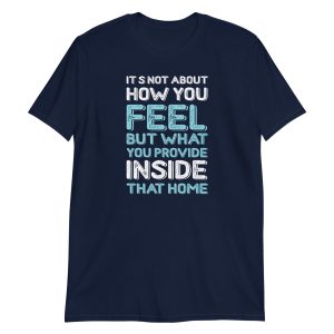 It's Not About How You Feel But What You Provide Inside That Home