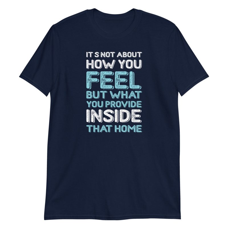 It's Not About How You Feel But What You Provide Inside That Home