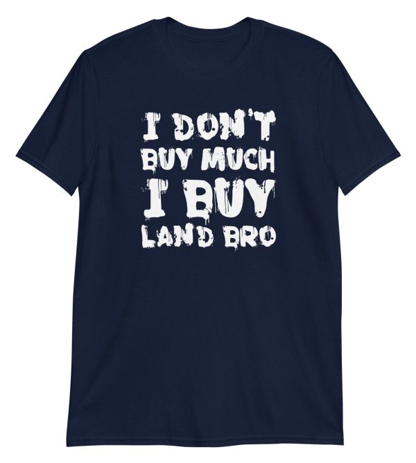 I Don't Buy Much I Buy Land Bro
