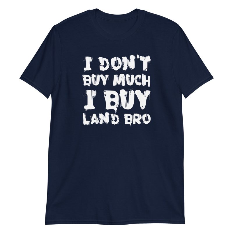 I Don't Buy Much I Buy Land Bro