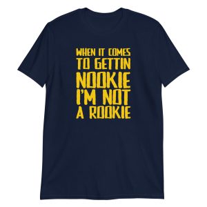 When It Comes To Gettin Nookie I’m Not A Rookie