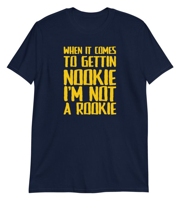 When It Comes To Gettin Nookie I’m Not A Rookie