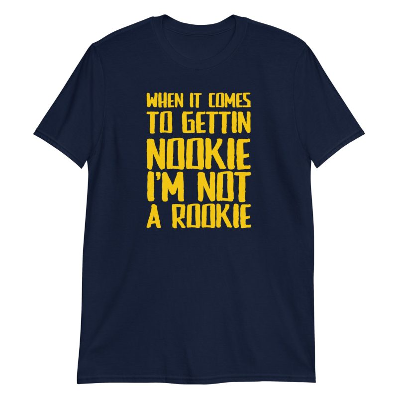 When It Comes To Gettin Nookie I’m Not A Rookie