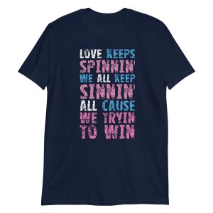 Love Keeps Spinnin' We All Keep Sinnin' All Cause We Tryin To Win