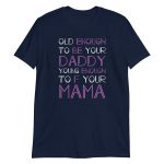 Old Enough To Be Your Daddy Young Enough To F Your Mama