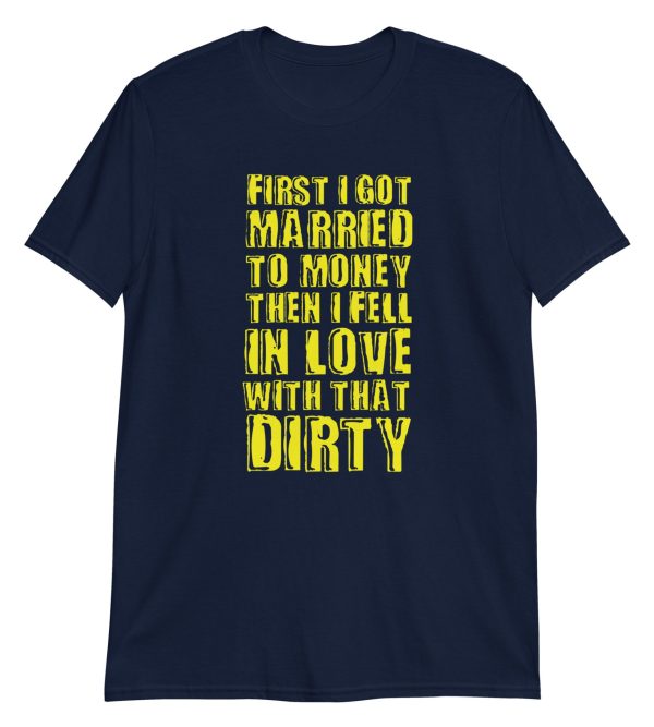 First I Got Married To Money Then I Fell In Love With That Dirty