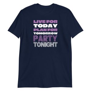 Live For Today Plan For Tomorrow Party Tonight