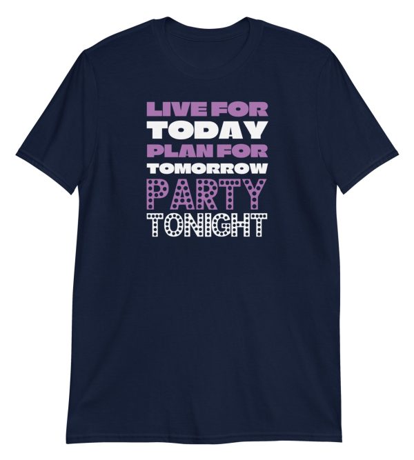 Live For Today Plan For Tomorrow Party Tonight