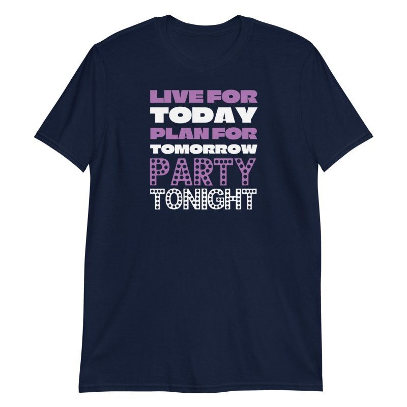 Live For Today Plan For Tomorrow Party Tonight