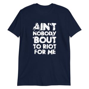Ain't Nobody 'bout To Riot For Me