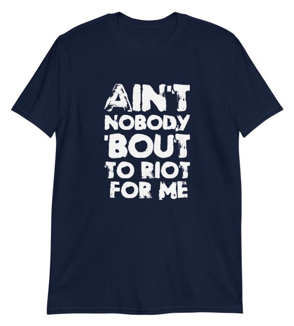 Ain't Nobody 'bout To Riot For Me