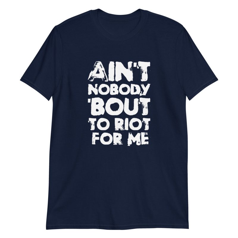 Ain't Nobody 'bout To Riot For Me