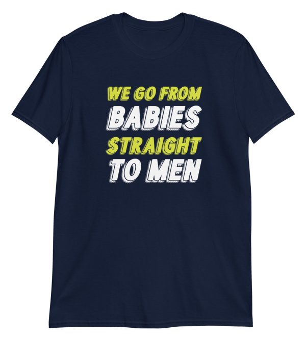 We Go From Babies Straight To Men