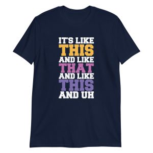 unisex-basic-softstyle-t-shirt-navy-front-6639207c612ea.jpg It's Like This And Like That And Like This And Uh