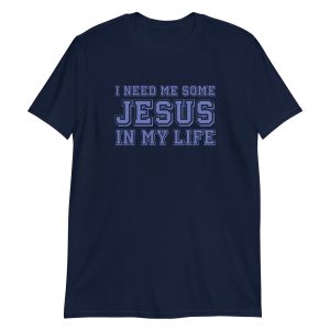 I Need Me Some Jesus In My Life