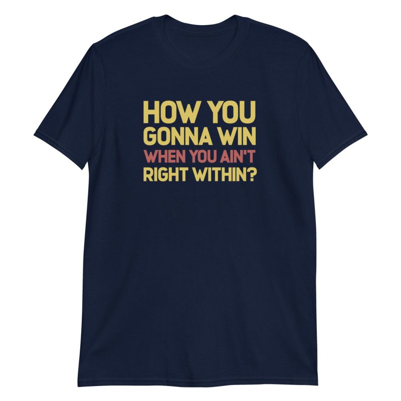 How You Gonna Win When You Ain't Right Within?