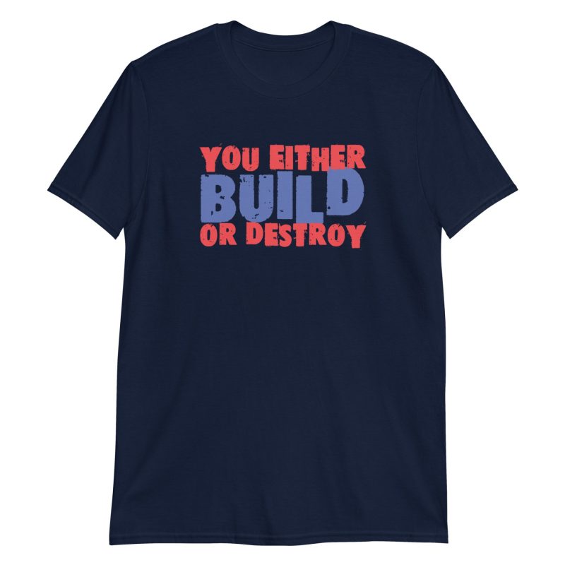 You Either Build Or Destroy