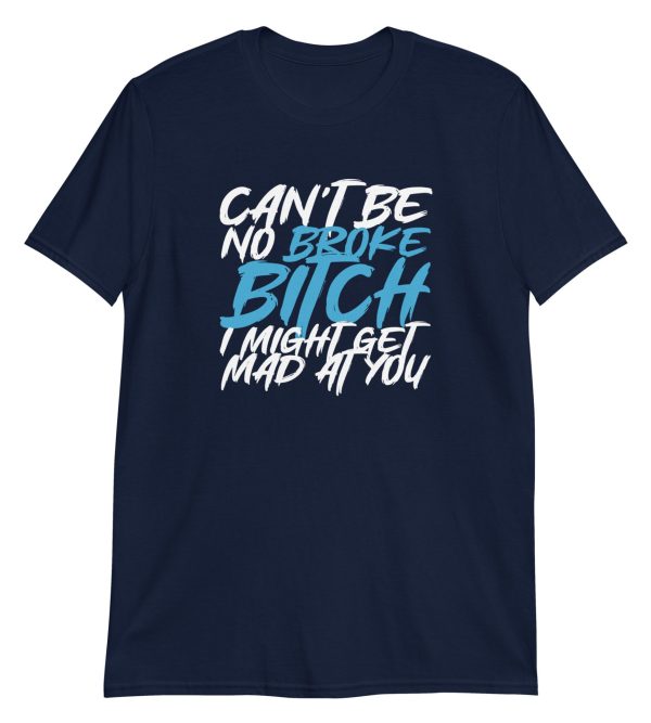 Can't Be No Broke Bitch I Might Get Mad At You