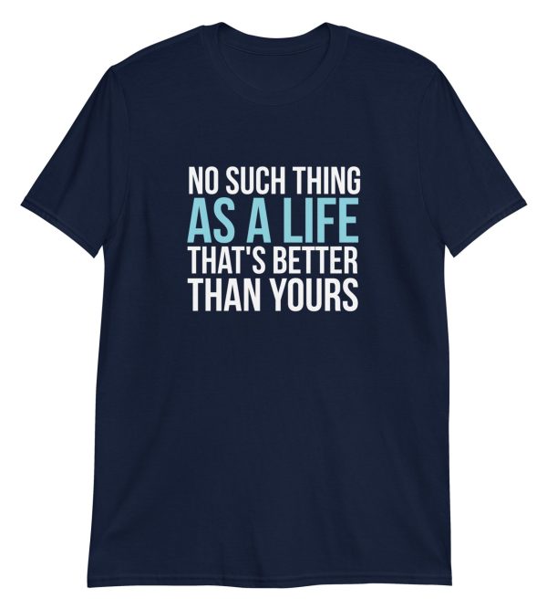 No Such Thing As A Life That's Better Than Yours