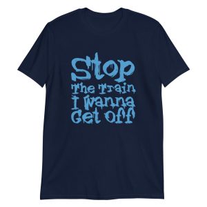 Stop The Train I Wanna Get Off Short-Sleeve Unisex T-Shirt