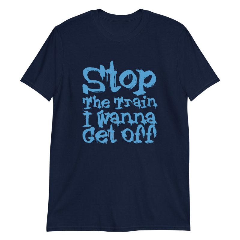 Stop The Train I Wanna Get Off Short-Sleeve Unisex T-Shirt